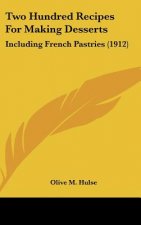 Two Hundred Recipes for Making Desserts: Including French Pastries (1912)