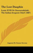 The Lost Dauphin: Louis XVII or Onwarenhiiaki, the Indian Iroquois Chief (1887)