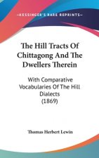 The Hill Tracts Of Chittagong And The Dwellers Therein: With Comparative Vocabularies Of The Hill Dialects (1869)