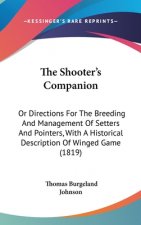 The Shooter's Companion: Or Directions For The Breeding And Management Of Setters And Pointers, With A Historical Description Of Winged Game (1