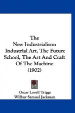 The New Industrialism: Industrial Art, the Future School, the Art and Craft of the Machine (1902)