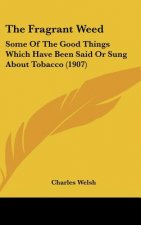 The Fragrant Weed: Some of the Good Things Which Have Been Said or Sung about Tobacco (1907)