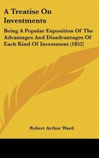 A Treatise on Investments: Being a Popular Exposition of the Advantages and Disadvantages of Each Kind of Investment (1852)