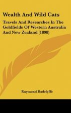 Wealth and Wild Cats: Travels and Researches in the Goldfields of Western Australia and New Zealand (1898)