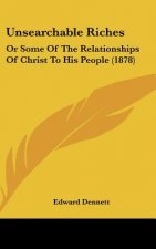 Unsearchable Riches: Or Some Of The Relationships Of Christ To His People (1878)
