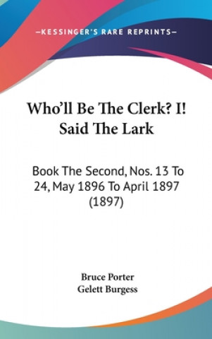 Who'll Be The Clerk? I! Said The Lark: Book The Second, Nos. 13 To 24, May 1896 To April 1897 (1897)