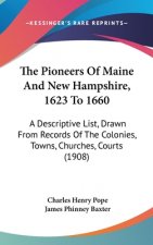 The Pioneers Of Maine And New Hampshire, 1623 To 1660: A Descriptive List, Drawn From Records Of The Colonies, Towns, Churches, Courts (1908)