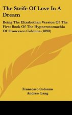 The Strife Of Love In A Dream: Being The Elizabethan Version Of The First Book Of The Hypnerotomachia Of Francesco Colonna (1890)