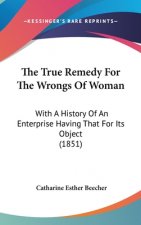 The True Remedy For The Wrongs Of Woman: With A History Of An Enterprise Having That For Its Object (1851)