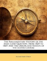 The Parliamentary History of the Irish Land Question, from 1829 to 1869: And the Origin and Results of the Ulster Custom