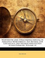 Wortkritik Und Sprachbereicherung in Adelungs Worterbuch: Ein Beitrag Zur Geschichte Der Neuhochdeutschen Schriftsprache, Volume 14