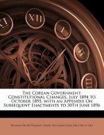 The Corean Government: Constitutional Changes. July 1894 to October 1895. with an Appendix on Subsequent Enactments to 30th June 1896