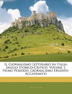 Il Giornalismo Letterario in Italia: Saggio Storico-Critico. Volume 1, Primo Periodo. Giornalismo Erudito-Accademico