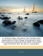 La Ruelle Mal Assortie, Ou Entretiens Amoureux D'Une Dame Éloquente Avec Un Cavalier Gascon Plus Beau De Corps Que D'Esprit [Ed. by M.L.C. Lalanne].