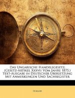 Das Ungarische Handelsgesetz: (Gesetz-Artikel XXXVII Vom Jahre 1875.) Text-Ausgabe in Deutscher Ubersetzung Mit Anmerkungen Und Sachregister