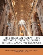 The Christian Sabbath: Its History, Authority, Duties, Benefits, and Civil Relations