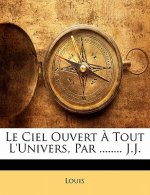 Le Ciel Ouvert ? Tout l'Univers, Par ........ J.J.