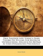 Über Theodor Lipps' Versuch Einer Theorie Des Willens: Eine Kritische Untersuchung, Zugleich Ein Beitrag Zu Einer Dynamischen Psychologie