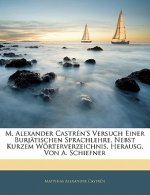 M. Alexander Castrén's Versuch Einer Burjätischen Sprachlehre, Nebst Kurzem Wörterverzeichnis, Herausg. Von A. Schiefner