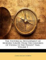 The Historical Development of Modern Europe: From the Congress of Vienna to the Present Time, Volume 1