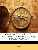 Oeuvres Completes de Rutebeuf: Trouvere Du Xiiie Siecle, Volume 3