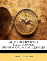 M. Tullii Ciceronis Tusculanarum Disputationum Libri Quinque