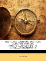 Deutsches Leben Und Deutsche Zustande: Von Der Hohenstaufenzeit Bis Ins Reformationszeitalter