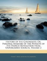History of the Girondists: Or, Personal Memoirs of the Patriots of the French Revolution from Unpublished Sources, Volume 2