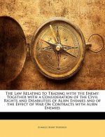 The Law Relating to Trading with the Enemy: Together with a Consideration of the Civil Rights and Disabilities of Alien Enemies and of the Effect of W