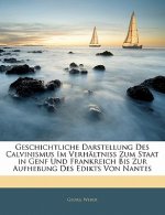 Geschichtliche Darstellung Des Calvinismus Im Verhaltniss Zum Staat in Genf Und Frankreich Bis Zur Aufhebung Des Edikts Von Nantes