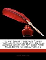 Life and Administration of Edward, First Earl of Clarendon: With Original Correspondence, and Authentic Papers Never Before Published, Volume 2