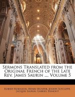 Sermons Translated from the Original French of the Late REV. James Saurin ..., Volume 5