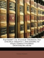 Festskrift Til Vilhelm Thomsen Fra Disciple: Udgivet I Anledning AF Hans Femogtyvearige Doktorjubilaeum