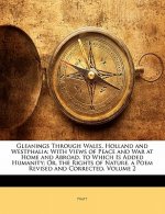 Gleanings Through Wales, Holland and Westphalia: With Views of Peace and War at Home and Abroad. to Which Is Added Humanity; Or, the Rights of Nature.