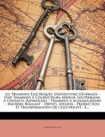 Les Tramways Electriques: Dispositions Generales - Voie Tramways a Conducteurs Aeriens, Souterrains, a Contacts Superficiels - Tramways a Accumu