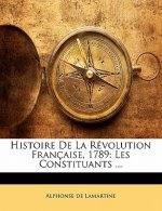 Histoire de la Révolution Française, 1789: Les Constituants ...