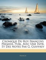 Cronique Du Roy Francoys Premier, Publ. Avec Une Intr. Et Des Notes Par G. Guiffrey