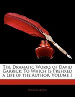 The Dramatic Works of David Garrick: To Which Is Prefixed a Life of the Author, Volume 1