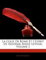 La Cour de Rome Et L'Esprit de Reforme Avant Luther, Volume 2