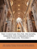 The Christian Helper: Or Gospel Sermons for Congregations and Families, Volume 1