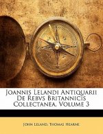 Joannis Lelandi Antiquarii de Rebvs Britannicis Collectanea, Volume 3