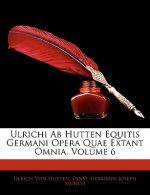 Ulrichi AB Hutten Equitis Germani Opera Quae Extant Omnia, Volume 6