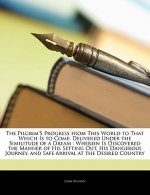 The Pilgrim's Progress from This World to That Which Is to Come: Delivered Under the Similitude of a Dream: Wherein Is Discovered the Manner of His Se
