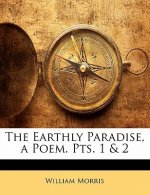 The Earthly Paradise, a Poem. Pts. 1 & 2