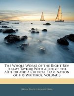 The Whole Works of the Right REV. Jeremy Taylor: With a Life of the Author and a Critical Examination of His Writings, Volume 8