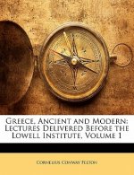 Greece, Ancient and Modern: Lectures Delivered Before the Lowell Institute, Volume 1