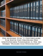 Der Moderne Spuk- U. Geisterglaube: Eine Kritik Und Erklarung Der Spiritistischen Phanomene. II. Teil Des Werkes Wunder Und Wissenschaft.