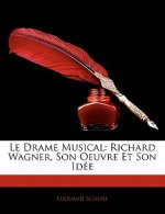 Le Drame Musical: Richard Wagner, Son Oeuvre Et Son Idée