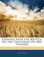 Evenings with the Skeptics: Or, Free Discussion on Free Thinkers