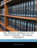 The British World in the East: A Guide... to India, Volume 2